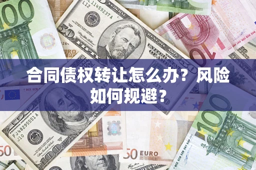 武汉合同债权转让怎么办？风险如何规避？