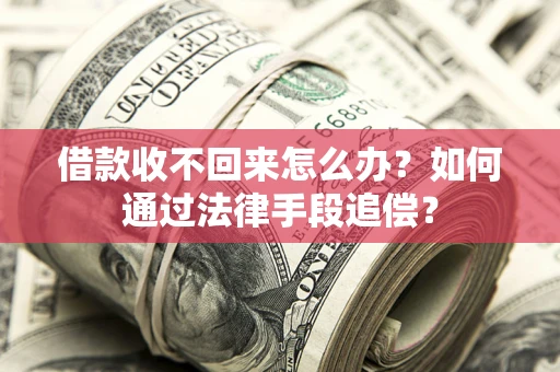 武汉借款收不回来怎么办？如何通过法律手段追偿？