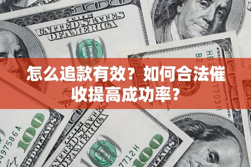 武汉怎么追款有效？如何合法催收提高成功率？