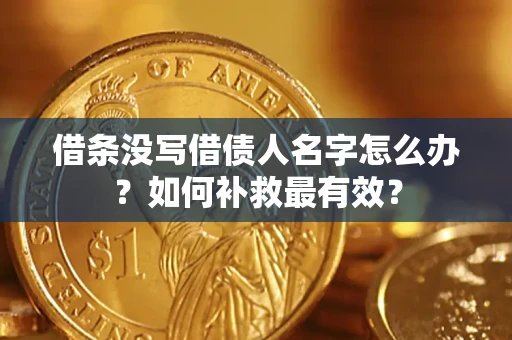 武汉借条没写借债人名字怎么办？如何补救最有效？