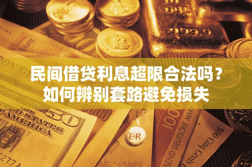武汉民间借贷利息超限合法吗？如何辨别套路避免损失