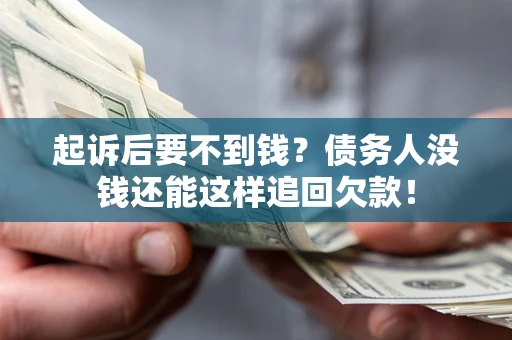 武汉起诉后要不到钱？债务人没钱还能这样追回欠款！