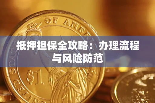 武汉抵押担保全攻略：办理流程与风险防范