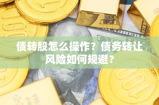 武汉债转股怎么操作？债务转让风险如何规避？