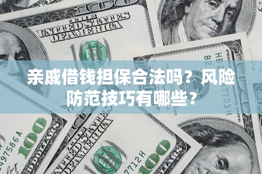 武汉亲戚借钱担保合法吗？风险防范技巧有哪些？