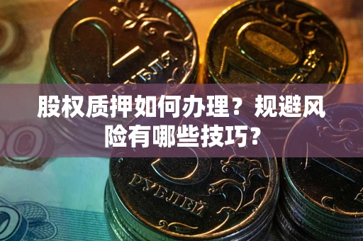 武汉股权质押如何办理？规避风险有哪些技巧？