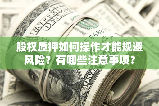 武汉股权质押如何操作才能规避风险？有哪些注意事项？