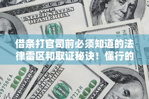 武汉借条打官司前必须知道的法律雷区和取证秘诀！懂行的人已经留好这些证据