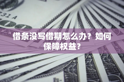 武汉借条没写借期怎么办？如何保障权益？