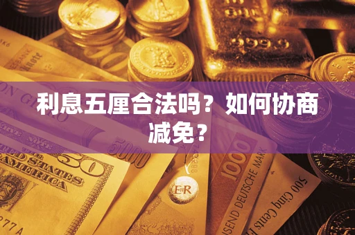 武汉利息五厘合法吗？如何协商减免？