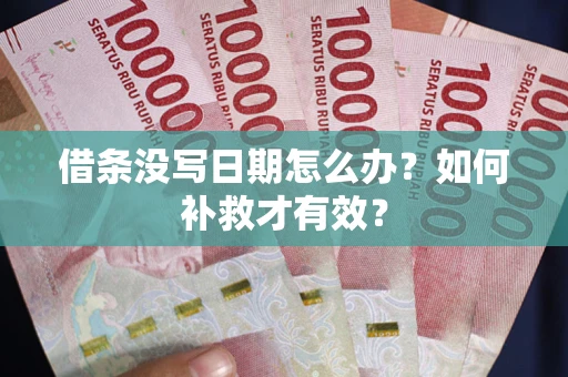 武汉借条没写日期怎么办？如何补救才有效？