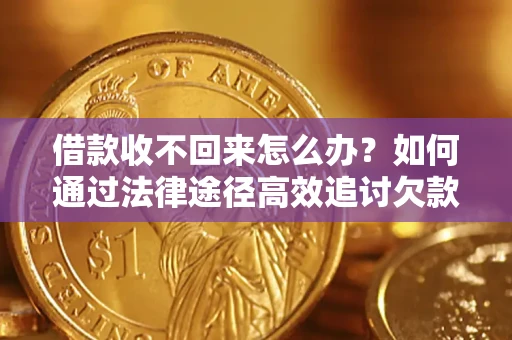 武汉借款收不回来怎么办？如何通过法律途径高效追讨欠款？