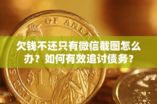 武汉欠钱不还只有微信截图怎么办？如何有效追讨债务？