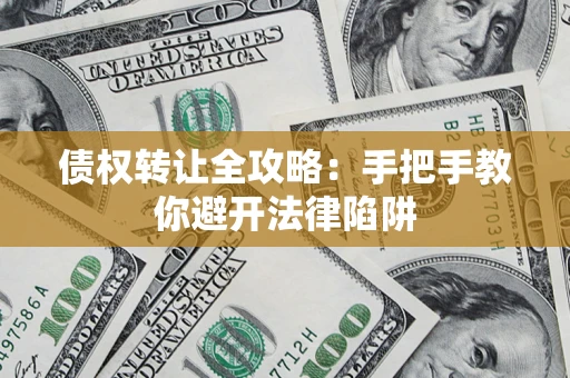 武汉债权转让全攻略：手把手教你避开法律陷阱