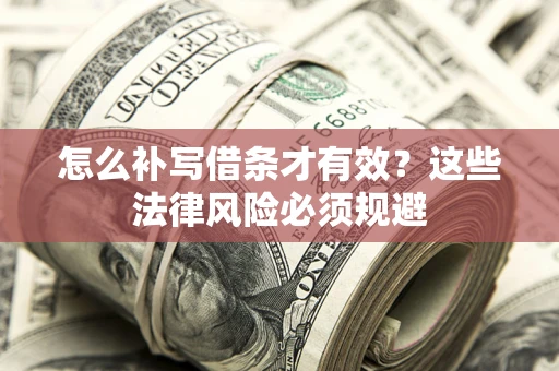 武汉怎么补写借条才有效？这些法律风险必须规避