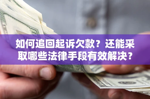 武汉如何追回起诉欠款？还能采取哪些法律手段有效解决？