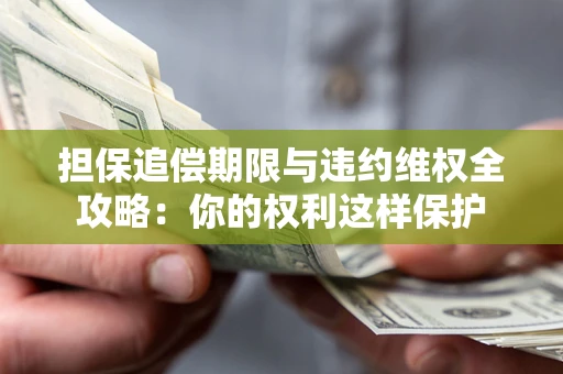 武汉担保追偿期限与违约维权全攻略：你的权利这样保护