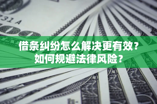 武汉借条纠纷怎么解决更有效？如何规避法律风险？