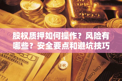武汉股权质押如何操作？风险有哪些？安全要点和避坑技巧？