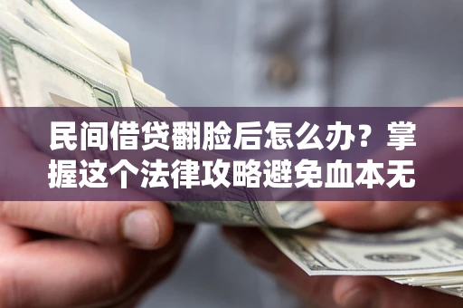 武汉民间借贷翻脸后怎么办？掌握这个法律攻略避免血本无归