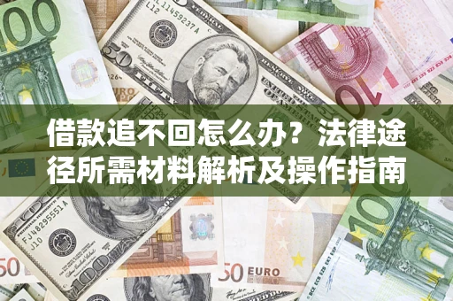 武汉借款追不回怎么办？法律途径所需材料解析及操作指南