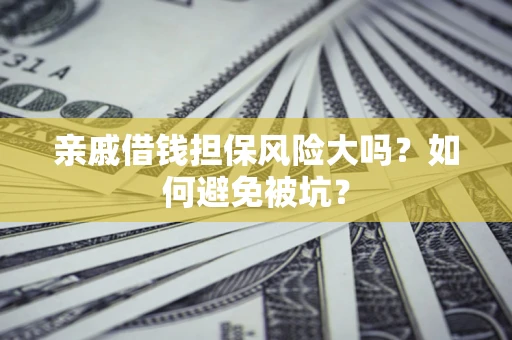 武汉亲戚借钱担保风险大吗？如何避免被坑？