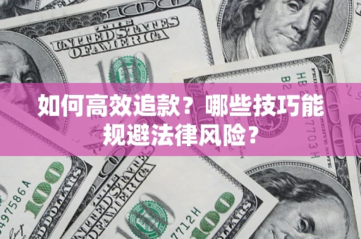 武汉如何高效追款？哪些技巧能规避法律风险？