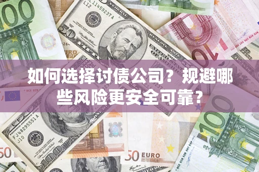 武汉如何选择讨债公司？规避哪些风险更安全可靠？