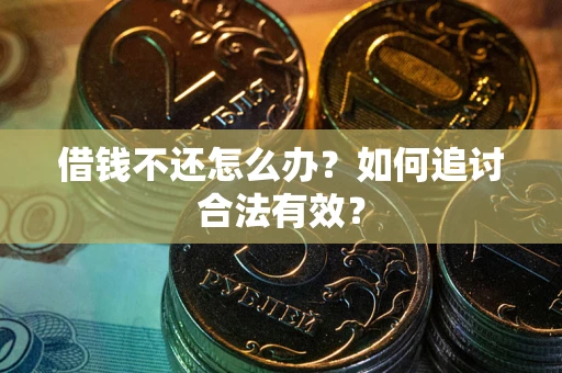 武汉借钱不还怎么办？如何追讨合法有效？