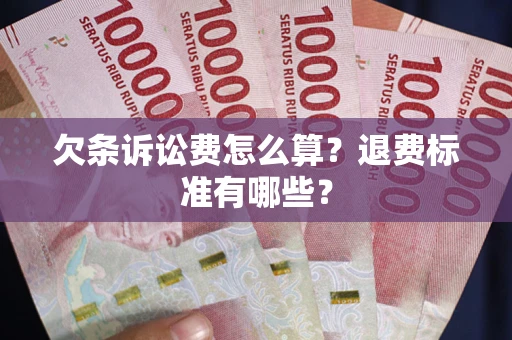 武汉欠条诉讼费怎么算？退费标准有哪些？