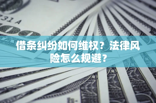 武汉借条纠纷如何维权？法律风险怎么规避？