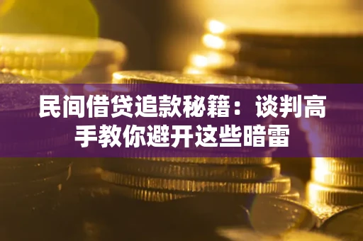 武汉民间借贷追款秘籍：谈判高手教你避开这些暗雷