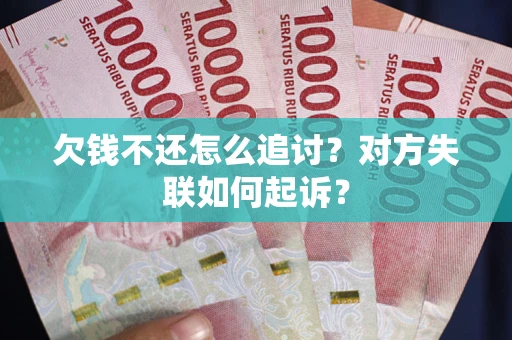 武汉欠钱不还怎么追讨？对方失联如何起诉？