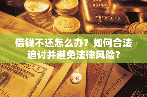 武汉借钱不还怎么办？如何合法追讨并避免法律风险？