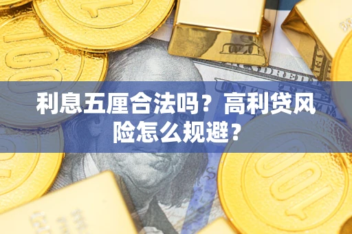 武汉利息五厘合法吗？高利贷风险怎么规避？