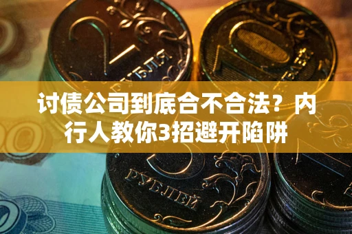 武汉讨债公司到底合不合法？内行人教你3招避开陷阱