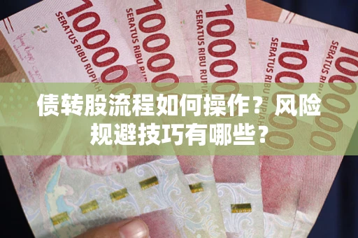 武汉债转股流程如何操作？风险规避技巧有哪些？