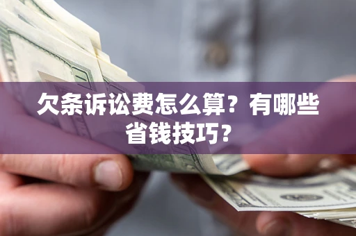 武汉欠条诉讼费怎么算？有哪些省钱技巧？