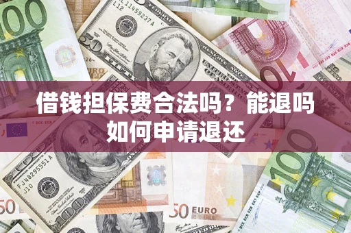 武汉借钱担保费合法吗？能退吗如何申请退还