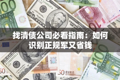 武汉找清债公司必看指南：如何识别正规军又省钱