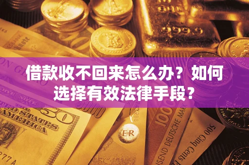 武汉借款收不回来怎么办？如何选择有效法律手段？