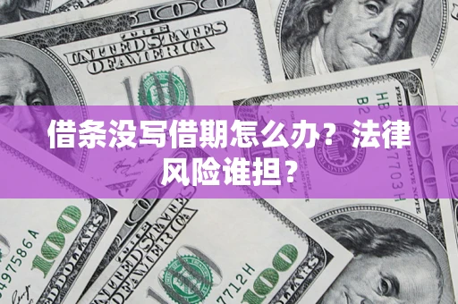 武汉借条没写借期怎么办？法律风险谁担？